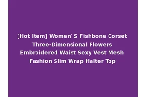 [Hot Item] Women′ S Fishbone Corset Three-Dimensional Flowers Embroidered Waist Sexy Vest Mesh Fashion Slim Wrap Halter Top