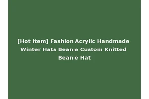 [Hot Item] Fashion Acrylic Handmade Winter Hats Beanie Custom Knitted Beanie Hat