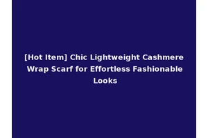 [Hot Item] Chic Lightweight Cashmere Wrap Scarf for Effortless Fashionable Looks