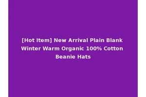 [Hot Item] New Arrival Plain Blank Winter Warm Organic 100% Cotton Beanie Hats