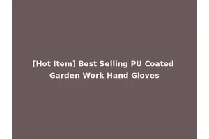 [Hot Item] Best Selling PU Coated Garden Work Hand Gloves