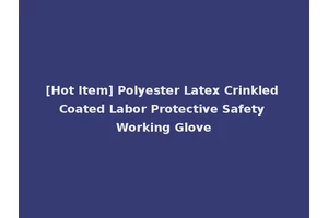[Hot Item] Polyester Latex Crinkled Coated Labor Protective Safety Working Glove