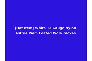 [Hot Item] White 13 Gauge Nylon Nitrile Palm Coated Work Gloves