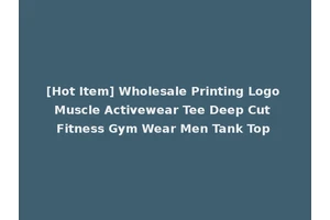 [Hot Item] Wholesale Printing Logo Muscle Activewear Tee Deep Cut Fitness Gym Wear Men Tank Top