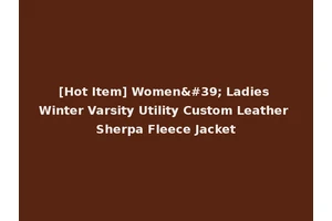 [Hot Item] Women' Ladies Winter Varsity Utility Custom Leather Sherpa Fleece Jacket
