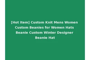 [Hot Item] Custom Knit Mens Women Custom Beanies for Women Hats Beanie Custom Winter Designer Beanie Hat