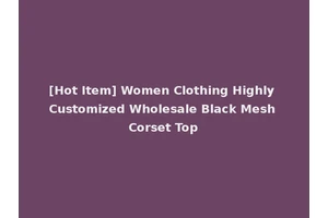 [Hot Item] Women Clothing Highly Customized Wholesale Black Mesh Corset Top