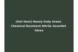 [Hot Item] Heavy Duty Green Chemical Resistant Nitrile Gauntlet Glove