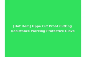 [Hot Item] Hppe Cut Proof Cutting Resistance Working Protective Glove