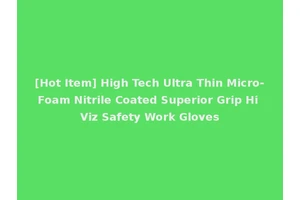 [Hot Item] High Tech Ultra Thin Micro-Foam Nitrile Coated Superior Grip Hi Viz Safety Work Gloves
