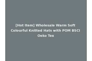[Hot Item] Wholesale Warm Soft Colourful Knitted Hats with POM BSCI Oeko Tex