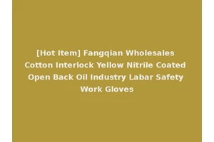 [Hot Item] Fangqian Wholesales Cotton Interlock Yellow Nitrile Coated Open Back Oil Industry Labar Safety Work Gloves