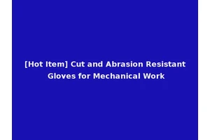 [Hot Item] Cut and Abrasion Resistant Gloves for Mechanical Work