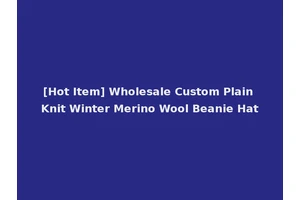 [Hot Item] Wholesale Custom Plain Knit Winter Merino Wool Beanie Hat