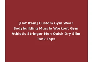 [Hot Item] Custom Gym Wear Bodybuilding Muscle Workout Gym Athletic Stringer Men Quick Dry Slim Tank Tops