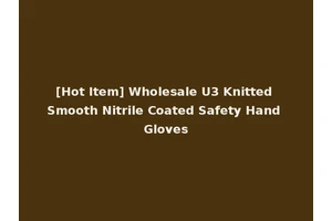 [Hot Item] Wholesale U3 Knitted Smooth Nitrile Coated Safety Hand Gloves