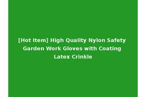 [Hot Item] High Quality Nylon Safety Garden Work Gloves with Coating Latex Crinkle
