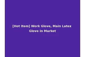 [Hot Item] Work Glove, Main Latex Glove in Market