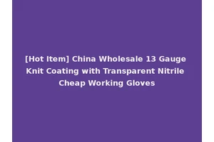 [Hot Item] China Wholesale 13 Gauge Knit Coating with Transparent Nitrile Cheap Working Gloves