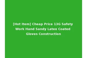 [Hot Item] Cheap Price 13G Safety Work Hand Sandy Latex Coated Gloves Construction