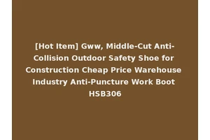 [Hot Item] Gww, Middle-Cut Anti-Collision Outdoor Safety Shoe for Construction Cheap Price Warehouse Industry Anti-Puncture Work Boot HSB306