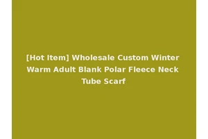 [Hot Item] Wholesale Custom Winter Warm Adult Blank Polar Fleece Neck Tube Scarf