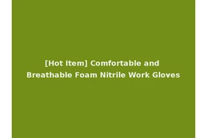 [Hot Item] Comfortable and Breathable Foam Nitrile Work Gloves