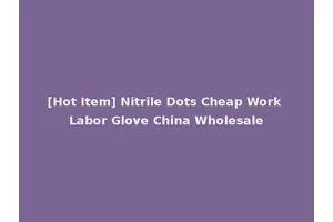 [Hot Item] Nitrile Dots Cheap Work Labor Glove China Wholesale