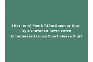 [Hot Item] Men's Summer New Style Buttoned Retro Patch Embroidered Loose Short Sleeve Shirt
