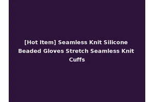 [Hot Item] Seamless Knit Silicone Beaded Gloves Stretch Seamless Knit Cuffs