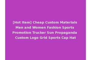 [Hot Item] Cheap Custom Materials Men and Women Fashion Sports Promotion Trucker Sun Propaganda Custom Logo Grid Sports Cap Hat
