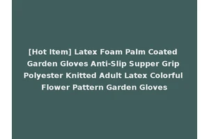 [Hot Item] Latex Foam Palm Coated Garden Gloves Anti-Slip Supper Grip Polyester Knitted Adult Latex Colorful Flower Pattern Garden Gloves