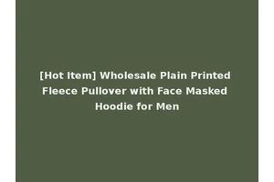 [Hot Item] Wholesale Plain Printed Fleece Pullover with Face Masked Hoodie for Men