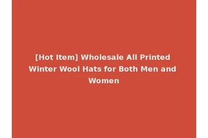 [Hot Item] Wholesale All Printed Winter Wool Hats for Both Men and Women