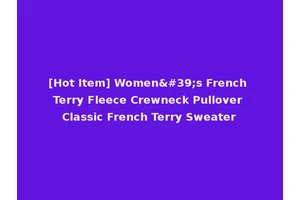 [Hot Item] Women's French Terry Fleece Crewneck Pullover Classic French Terry Sweater