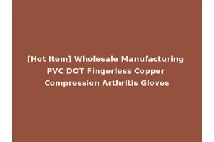 [Hot Item] Wholesale Manufacturing PVC DOT Fingerless Copper Compression Arthritis Gloves