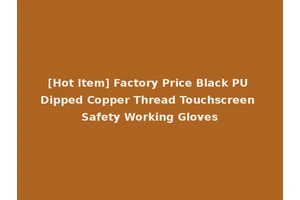 [Hot Item] Factory Price Black PU Dipped Copper Thread Touchscreen Safety Working Gloves