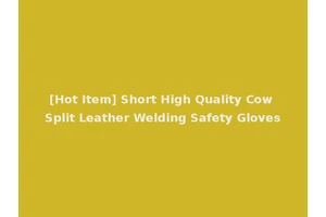 [Hot Item] Short High Quality Cow Split Leather Welding Safety Gloves