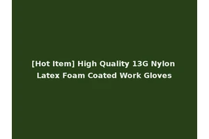 [Hot Item] High Quality 13G Nylon Latex Foam Coated Work Gloves