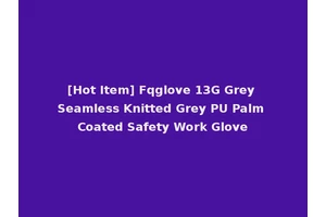 [Hot Item] Fqglove 13G Grey Seamless Knitted Grey PU Palm Coated Safety Work Glove