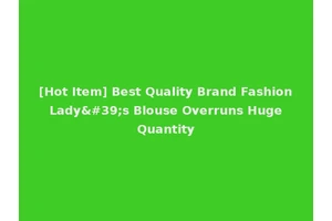 [Hot Item] Best Quality Brand Fashion Lady's Blouse Overruns Huge Quantity