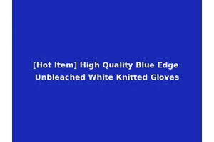 [Hot Item] High Quality Blue Edge Unbleached White Knitted Gloves