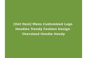 [Hot Item] Mens Customized Logo Hoodies Trendy Fashion Design Oversized Hoodie Hoody