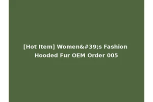 [Hot Item] Women's Fashion Hooded Fur OEM Order 005