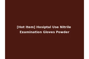 [Hot Item] Hosiptal Use Nitrile Examination Gloves Powder