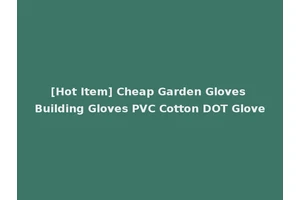 [Hot Item] Cheap Garden Gloves Building Gloves PVC Cotton DOT Glove