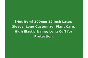 [Hot Item] 300mm 12 Inch Latex Gloves. Logo Customize. Plant Care. High Elastic &amp; Long Cuff for Protection.
