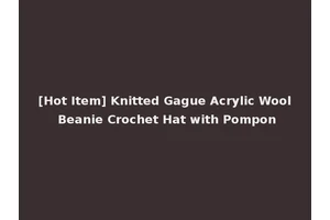 [Hot Item] Knitted Gague Acrylic Wool Beanie Crochet Hat with Pompon