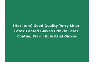 [Hot Item] Good Quality Terry Liner Latex Coated Gloves Crinkle Latex Coating Warm Industrial Gloves