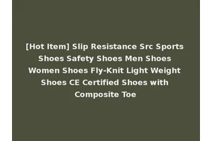 [Hot Item] Slip Resistance Src Sports Shoes Safety Shoes Men Shoes Women Shoes Fly-Knit Light Weight Shoes CE Certified Shoes with Composite Toe